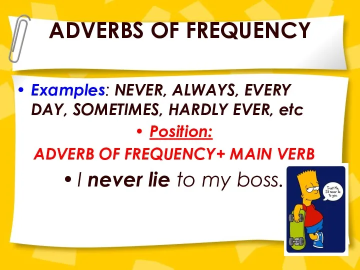 ADVERBS OF FREQUENCY Examples: NEVER, ALWAYS, EVERY DAY, SOMETIMES, HARDLY EVER,