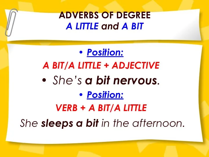 ADVERBS OF DEGREE A LITTLE and A BIT Position: A BIT/A