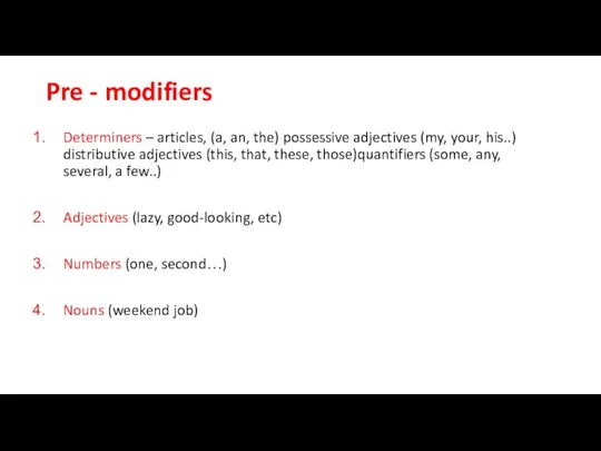Pre - modifiers Determiners – articles, (a, an, the) possessive adjectives