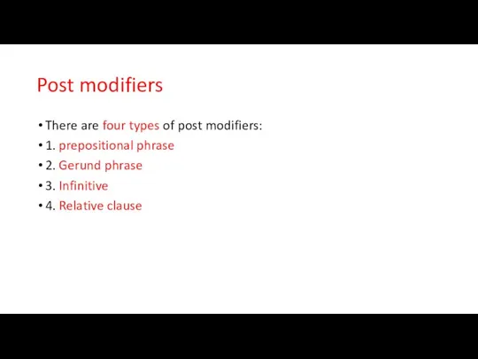 Post modifiers There are four types of post modifiers: 1. prepositional