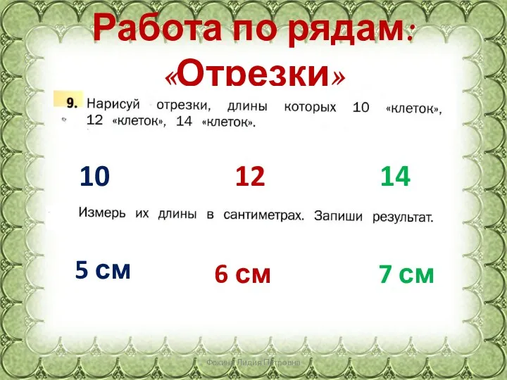 Работа по рядам: «Отрезки» Фокина Лидия Петровна 10 12 14 5 см 6 см 7 см