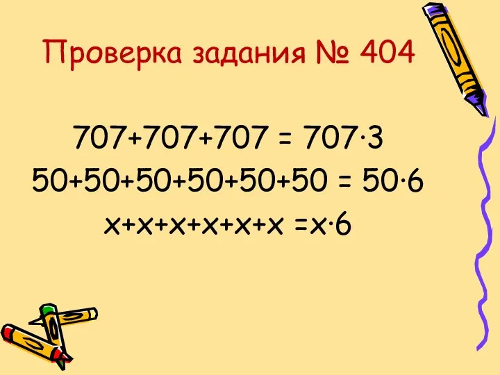 Проверка задания № 404 707+707+707 = 707∙3 50+50+50+50+50+50 = 50∙6 х+х+х+х+х+х =х∙6
