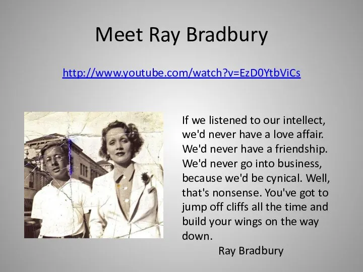 Meet Ray Bradbury http://www.youtube.com/watch?v=EzD0YtbViCs If we listened to our intellect, we'd