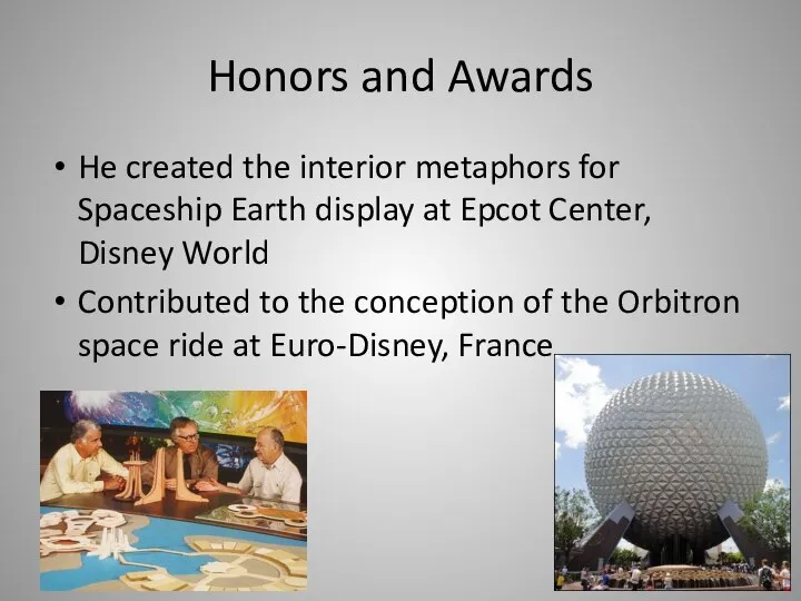 Honors and Awards He created the interior metaphors for Spaceship Earth