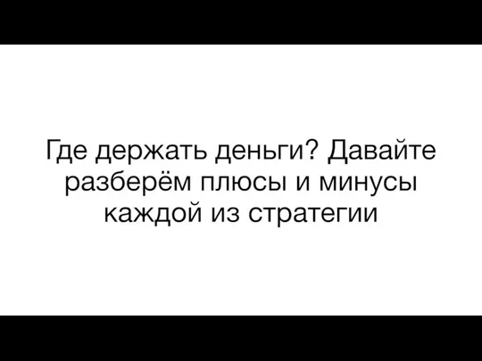 Где держать деньги? Давайте разберём плюсы и минусы каждой из стратегии