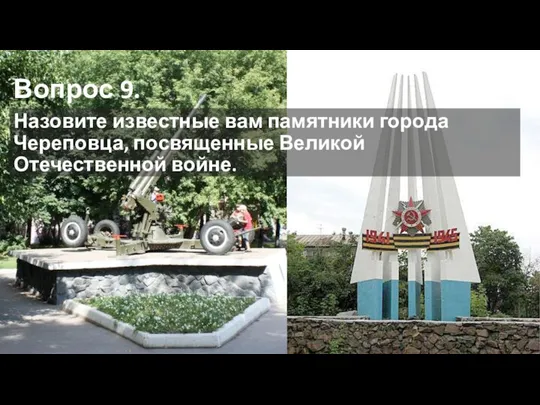 Вопрос 9. Назовите известные вам памятники города Череповца, посвященные Великой Отечественной войне.