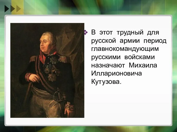 В этот трудный для русской армии период главнокомандующим русскими войсками назначают Михаила Илларионовича Кутузова.