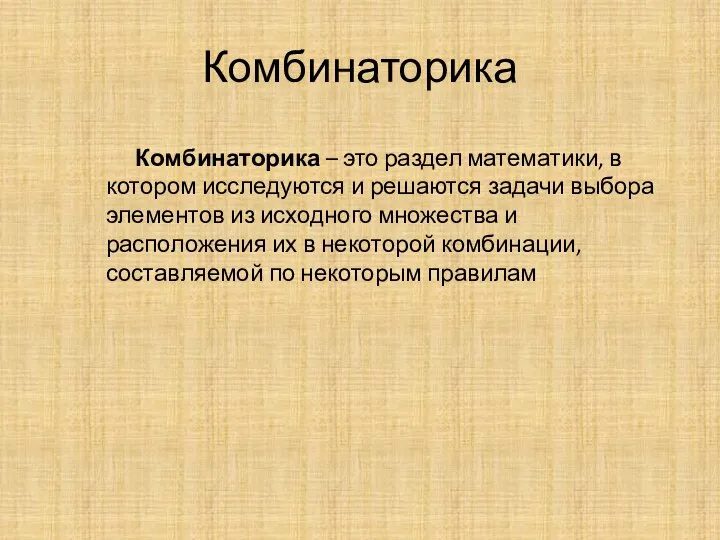 Комбинаторика Комбинаторика – это раздел математики, в котором исследуются и решаются