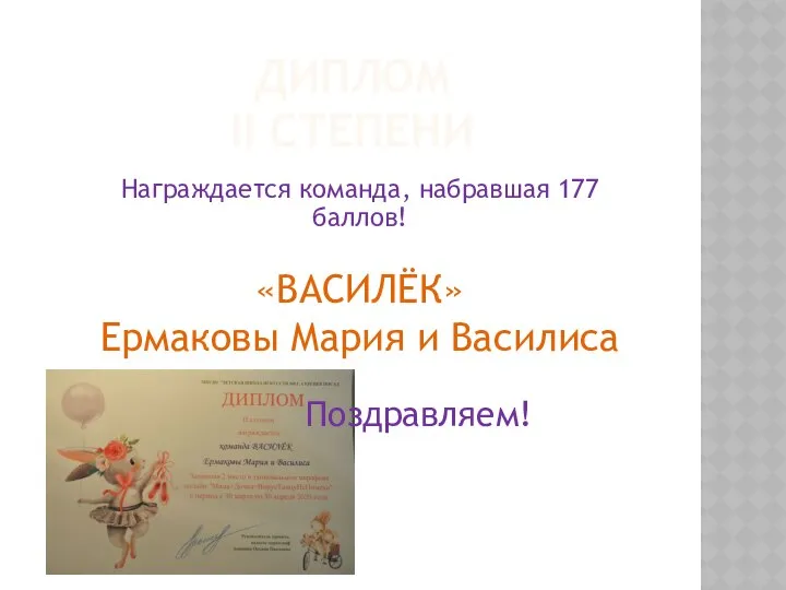 ДИПЛОМ II СТЕПЕНИ Награждается команда, набравшая 177 баллов! «ВАСИЛЁК» Ермаковы Мария и Василиса Поздравляем!