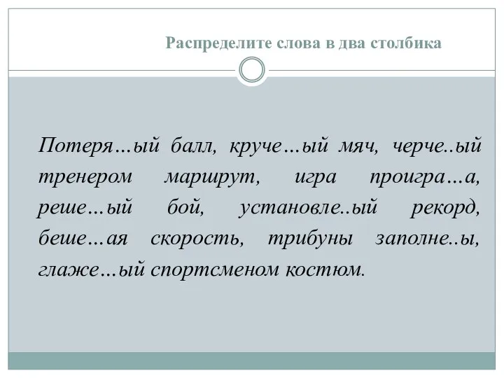 Распределите слова в два столбика Потеря…ый балл, круче…ый мяч, черче..ый тренером