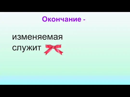 Окончание - изменяемая служит