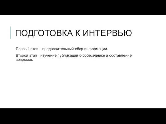 ПОДГОТОВКА К ИНТЕРВЬЮ Первый этап – предварительный сбор информации. Второй этап