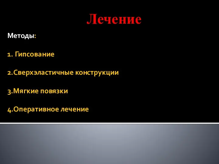 Методы: 1. Гипсование 2.Сверхэластичные конструкции 3.Мягкие повязки 4.Оперативное лечение Лечение