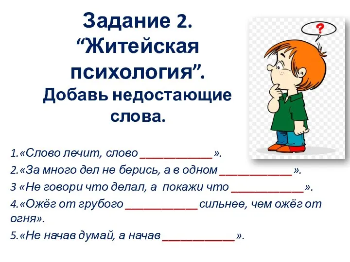 Задание 2. “Житейская психология”. Добавь недостающие слова. 1.«Слово лечит, слово ____________».