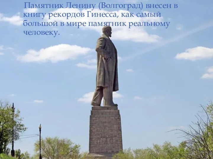 Памятник Ленину (Волгоград) внесен в книгу рекордов Гинесса, как самый большой в мире памятник реальному человеку.