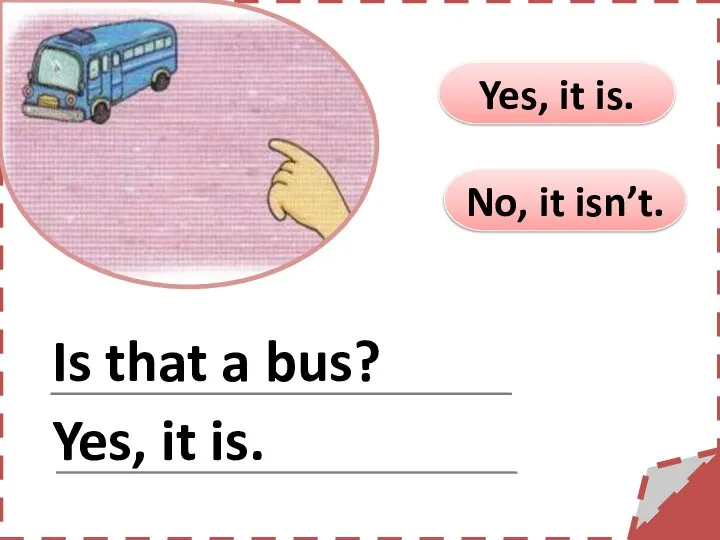 No, it isn’t. Yes, it is. Is that a bus? Yes, it is.