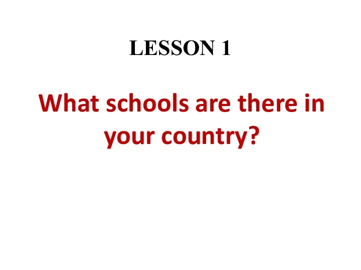 LESSON 1 What schools are there in your country?