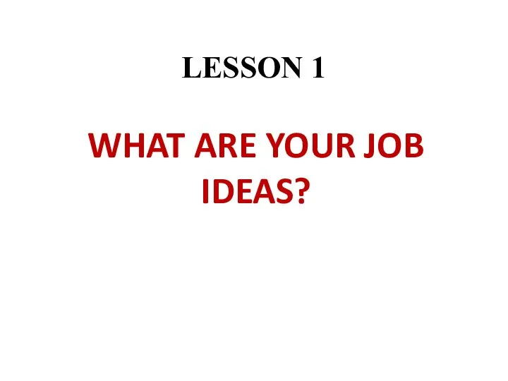 LESSON 1 WHAT ARE YOUR JOB IDEAS?