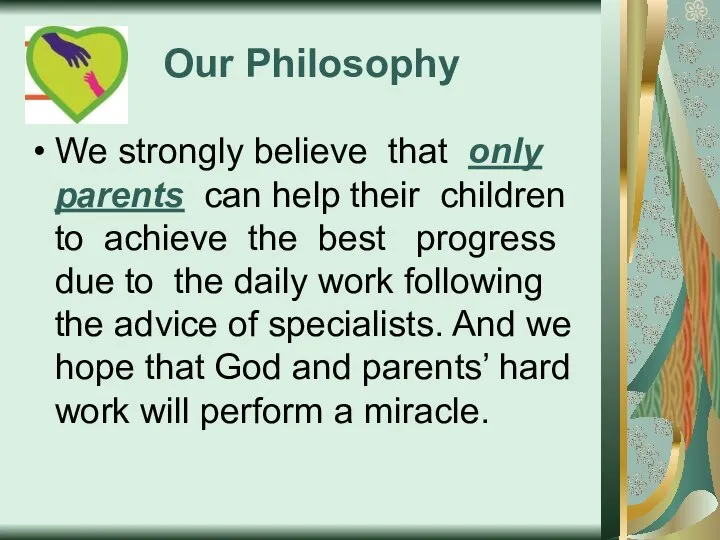 Our Philosophy We strongly believe that only parents can help their