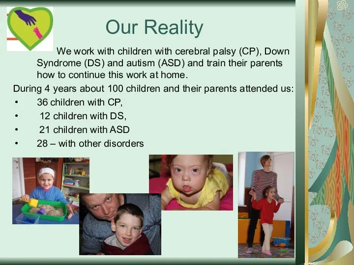 Our Reality We work with children with cerebral palsy (CP), Down