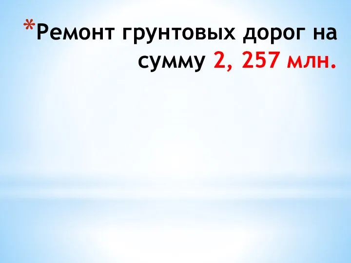 Ремонт грунтовых дорог на сумму 2, 257 млн.