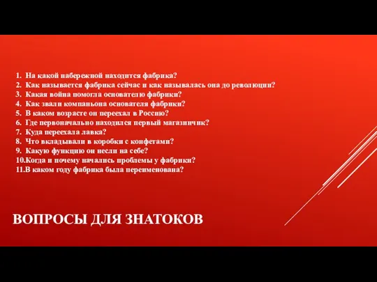 ВОПРОСЫ ДЛЯ ЗНАТОКОВ 1. На какой набережной находится фабрика? 2. Как