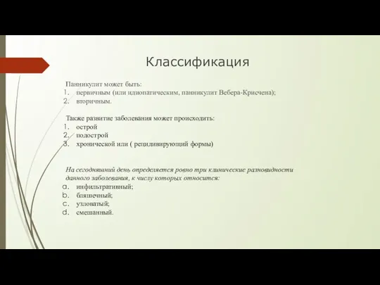 Панникулит может быть: первичным (или идиопатическим, панникулит Вебера-Крисчена); вторичным. Также развитие