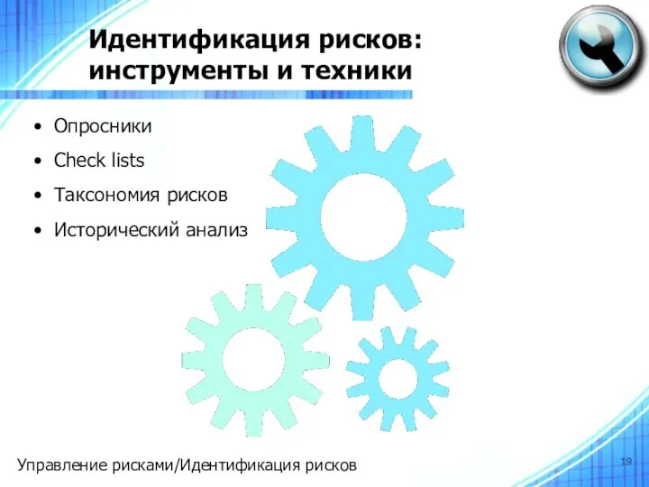 Идентификация рисков: инструменты и техники Опросники Check lists Таксономия рисков Исторический анализ Управление рисками/Идентификация рисков