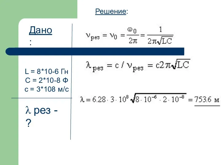 L = 8*10-6 Гн С = 2*10-8 Ф с = 3*108