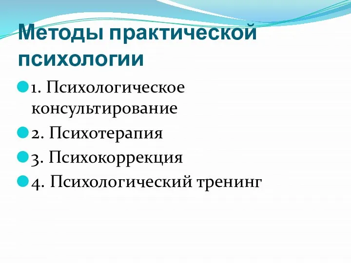 Методы практической психологии 1. Психологическое консультирование 2. Психотерапия 3. Психокоррекция 4. Психологический тренинг