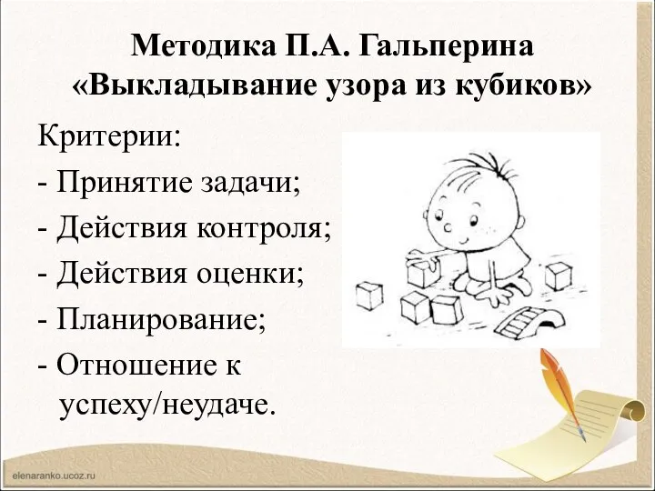 Методика П.А. Гальперина «Выкладывание узора из кубиков» Критерии: - Принятие задачи;