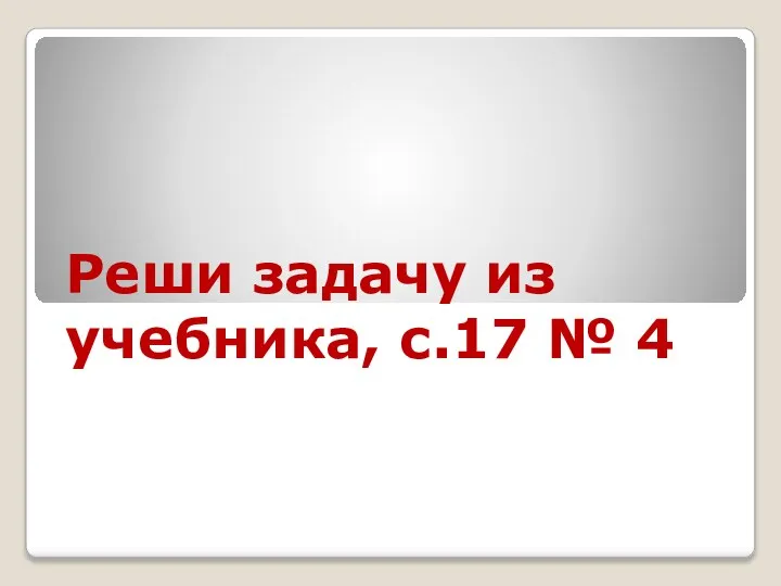 Реши задачу из учебника, с.17 № 4