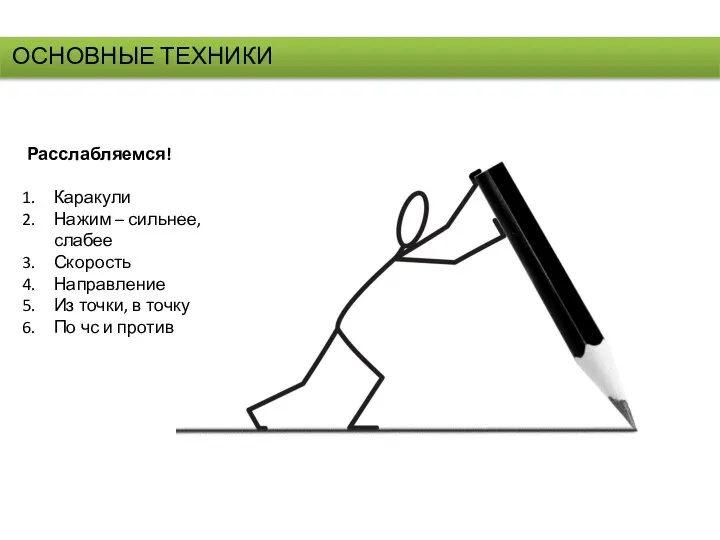 ОСНОВНЫЕ ТЕХНИКИ Расслабляемся! Каракули Нажим – сильнее, слабее Скорость Направление Из