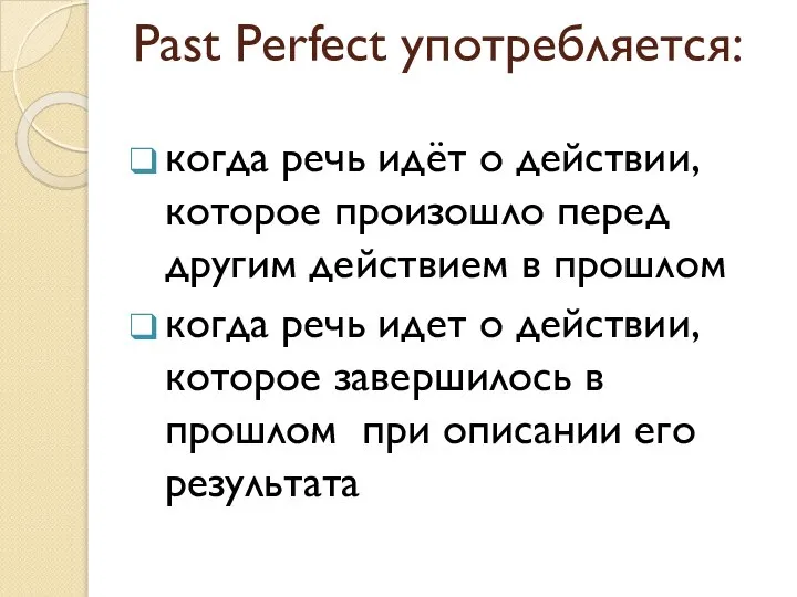 Past Perfect употребляется: когда речь идёт о действии, которое произошло перед