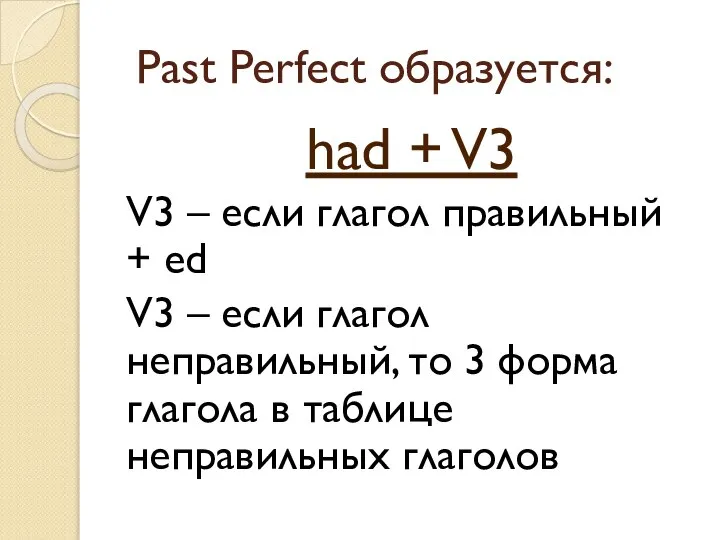 Past Perfect образуется: had + V3 V3 – если глагол правильный