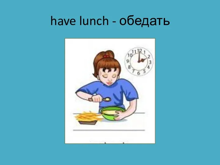 have lunch - обедать