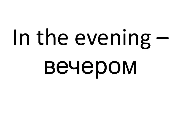 In the evening – вечером