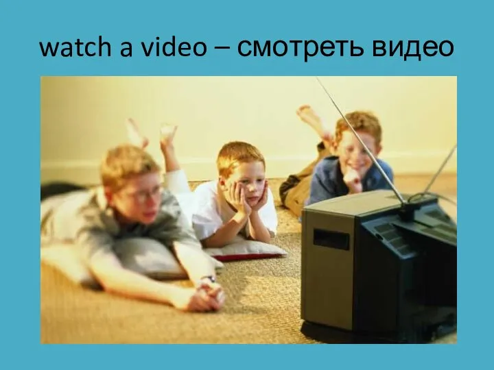 watch a video – смотреть видео