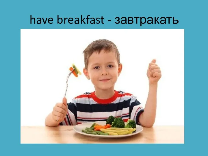 have breakfast - завтракать