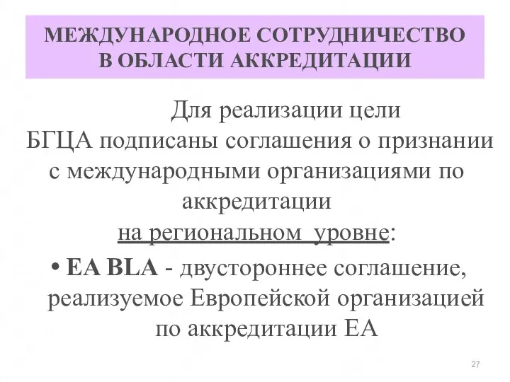 МЕЖДУНАРОДНОЕ СОТРУДНИЧЕСТВО В ОБЛАСТИ АККРЕДИТАЦИИ Для реализации цели БГЦА подписаны соглашения