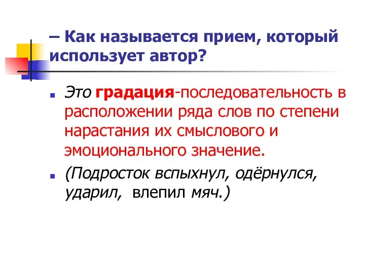 – Как называется прием, который использует автор? Это градация-последовательность в расположении