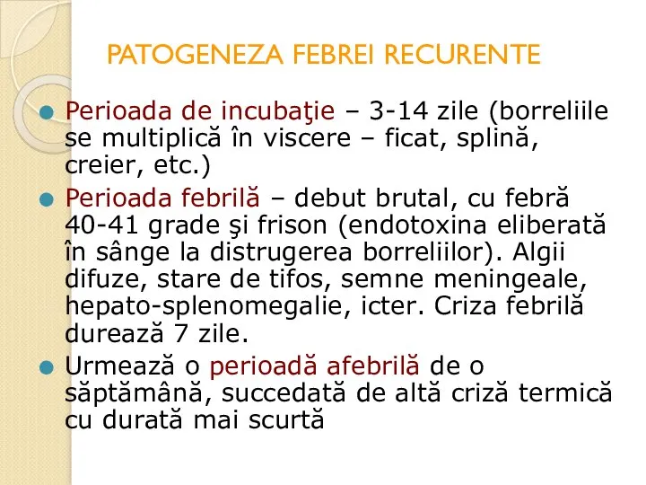 PATOGENEZA FEBREI RECURENTE Perioada de incubaţie – 3-14 zile (borreliile se