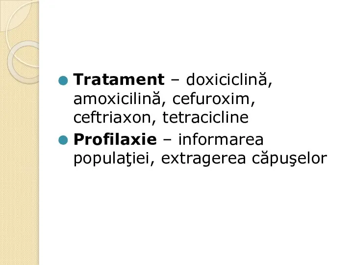 Tratament – doxiciclină, amoxicilină, cefuroxim, ceftriaxon, tetracicline Profilaxie – informarea populaţiei, extragerea căpuşelor