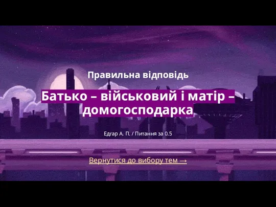 Вернутися до вибору тем → Правильна відповідь Батько – військовий і