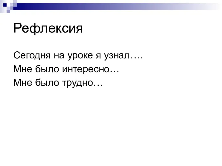 Рефлексия Сегодня на уроке я узнал…. Мне было интересно… Мне было трудно…