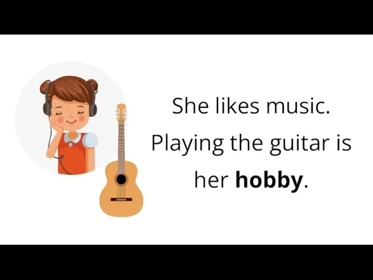 She likes music. Playing the guitar is her hobby.