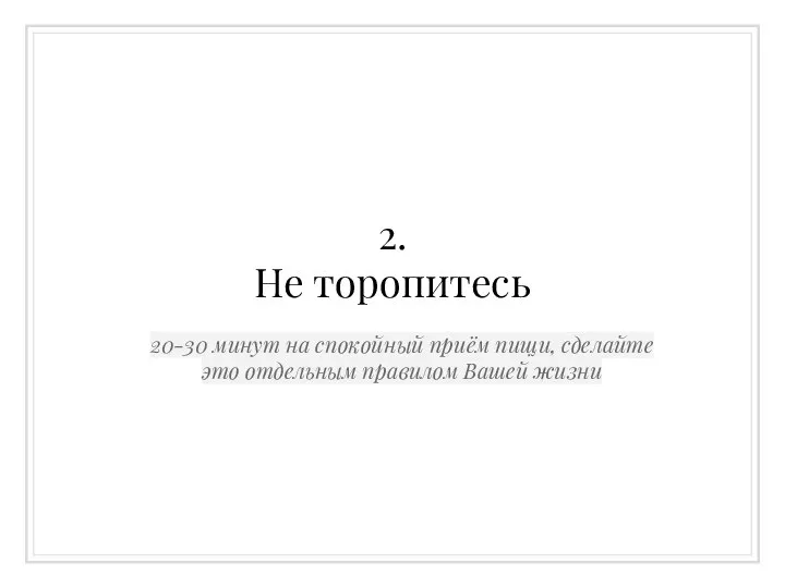 2. Не торопитесь 20-30 минут на спокойный приём пищи, сделайте это отдельным правилом Вашей жизни