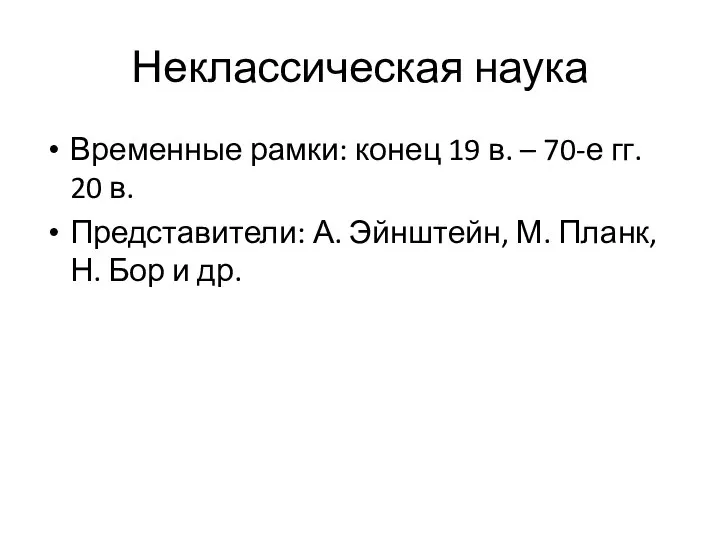 Неклассическая наука Временные рамки: конец 19 в. – 70-е гг. 20