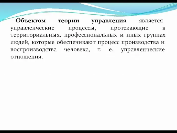 Объектом теории управления является управленческие процессы, протекающие в территориальных, профессиональных и