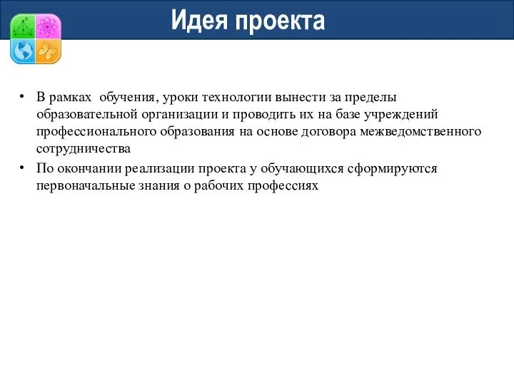 Идея проекта В рамках обучения, уроки технологии вынести за пределы образовательной